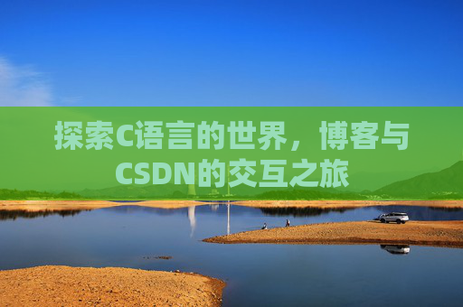 探索C语言的世界，博客与CSDN的交互之旅